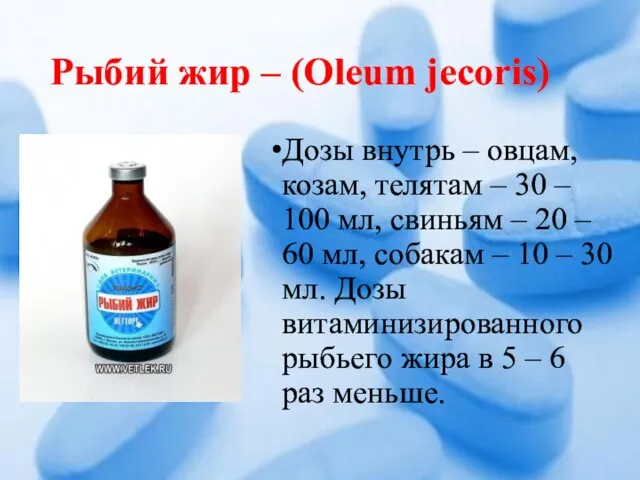 Рыбий жир – (Oleum jecoris) Дозы внутрь – овцам, козам, телятам