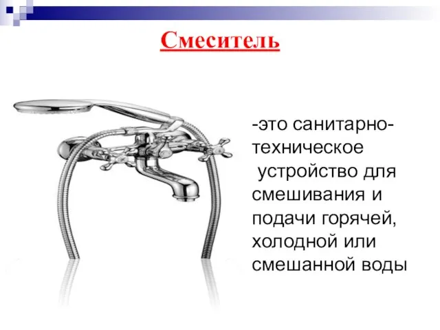 Смеситель -это санитарно- техническое устройство для смешивания и подачи горячей, холодной или смешанной воды