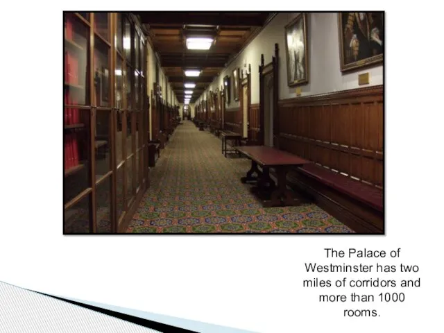 The Palace of Westminster has two miles of corridors and more than 1000 rooms.