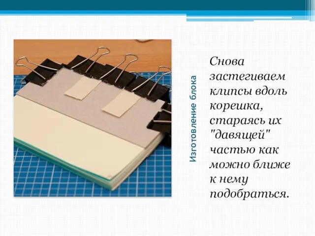 Изготовление блока Снова застегиваем клипсы вдоль корешка, стараясь их "давящей" частью