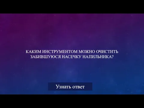 КАКИМ ИНСТРУМЕНТОМ МОЖНО ОЧИСТИТЬ ЗАБИВШУЮСЯ НАСЕЧКУ НАПИЛЬНИКА?