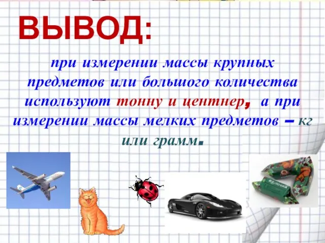при измерении массы крупных предметов или большого количества используют тонну и