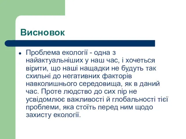 Висновок Проблема екології - одна з найактуальніших у наш час, і