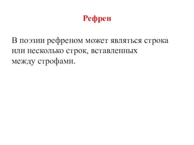 Рефрен В поэзии рефреном может являться строка или несколько строк, вставленных между строфами.