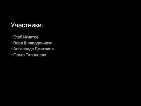 Участники: Глеб Игнатов Вера Шеварденидзе Александр Дмитриев Ольга Таланцева