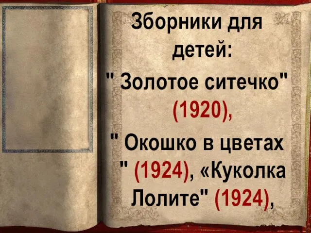 Зборники для детей: " Золотое ситечко" (1920), " Окошко в цветах " (1924), «Куколка Лолите" (1924),