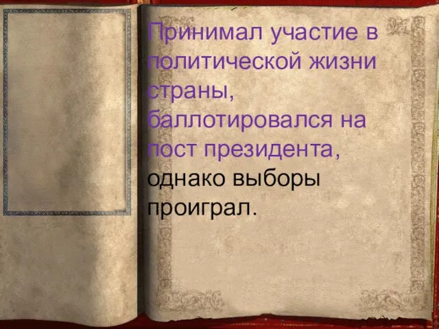 Принимал участие в политической жизни страны, баллотировался на пост президента, однако выборы проиграл.