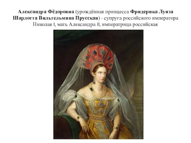 Александра Фёдоровна (урождённая принцесса Фридерика Луиза Шарлотта Вильгельмина Прусская) - супруга