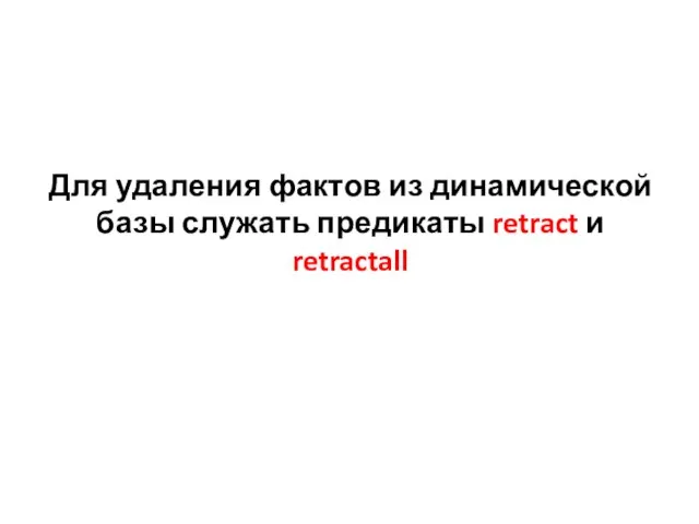 Для удаления фактов из динамической базы служать предикаты retract и retractall