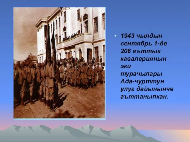 1943 чылдын сентябрь 1-де 206 аъттыг кавалериянын эки турачылары Ада-чурттун улуг дайынынче аъттаныпкан.