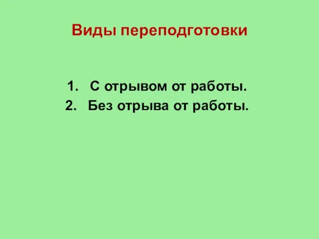 Виды переподготовки С отрывом от работы. Без отрыва от работы.