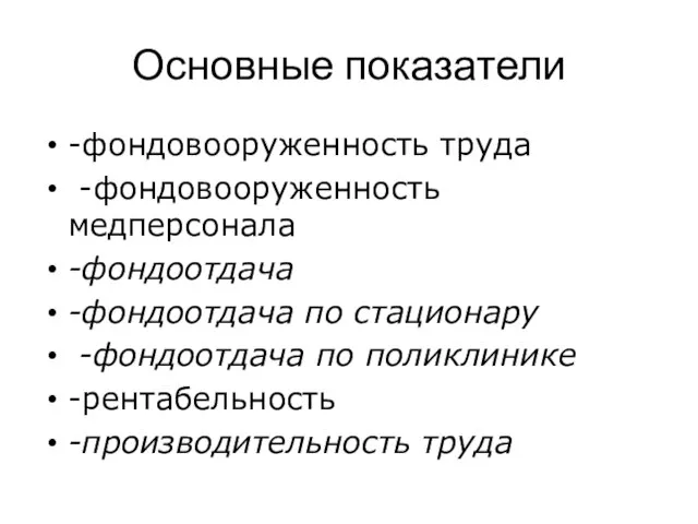 Основные показатели -фондовооруженность труда -фондовооруженность медперсонала -фондоотдача -фондоотдача по стационару -фондоотдача по поликлинике -рентабельность -производительность труда