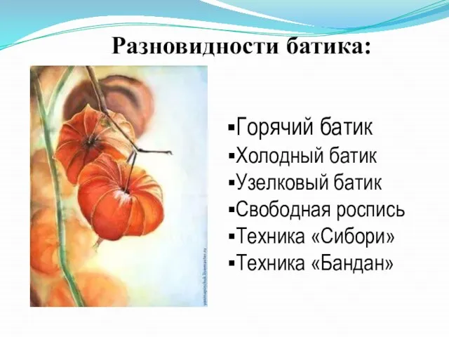 Разновидности батика: Горячий батик Холодный батик Узелковый батик Свободная роспись Техника «Сибори» Техника «Бандан»