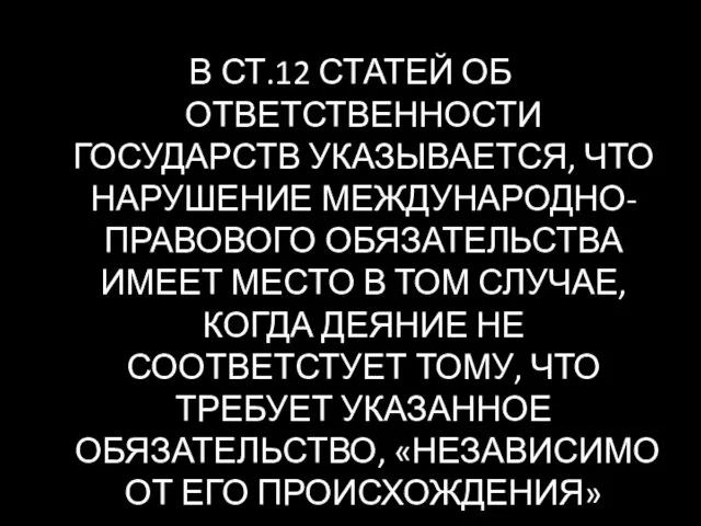 В СТ.12 СТАТЕЙ ОБ ОТВЕТСТВЕННОСТИ ГОСУДАРСТВ УКАЗЫВАЕТСЯ, ЧТО НАРУШЕНИЕ МЕЖДУНАРОДНО-ПРАВОВОГО ОБЯЗАТЕЛЬСТВА