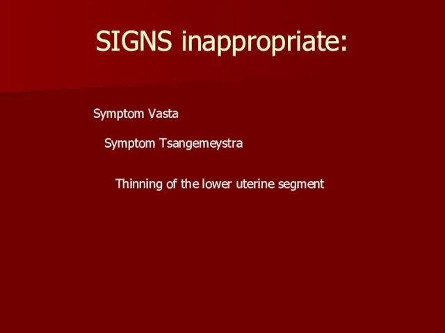 SIGNS inappropriate: Symptom Vasta Symptom Tsangemeystra Thinning of the lower uterine segment