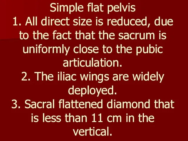 Simple flat pelvis 1. All direct size is reduced, due to