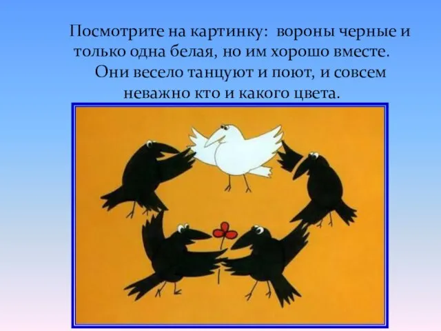 Посмотрите на картинку: вороны черные и только одна белая, но им