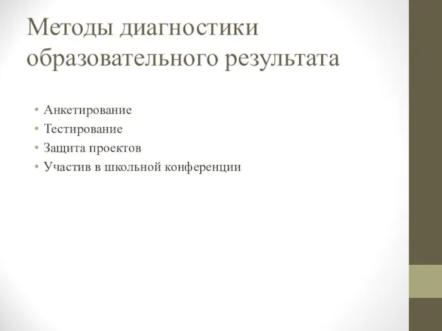 Методы диагностики образовательного результата Анкетирование Тестирование Защита проектов Участив в школьной конференции