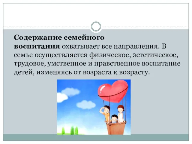 Содержание семейного воспитания охватывает все направления. В семье осуществляется физическое, эстетическое,