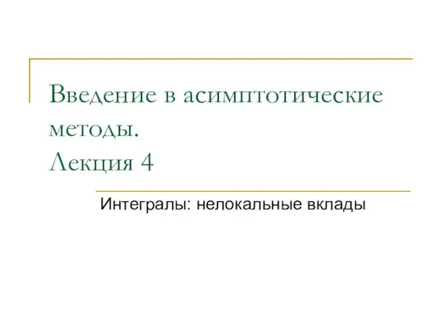 Введение в асимптотические методы. Лекция 4. Интегралы: нелокальные вклады