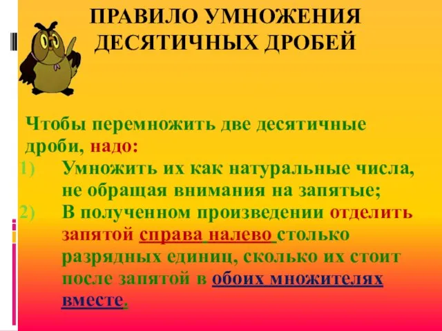 ПРАВИЛО УМНОЖЕНИЯ ДЕСЯТИЧНЫХ ДРОБЕЙ Чтобы перемножить две десятичные дроби, надо: Умножить