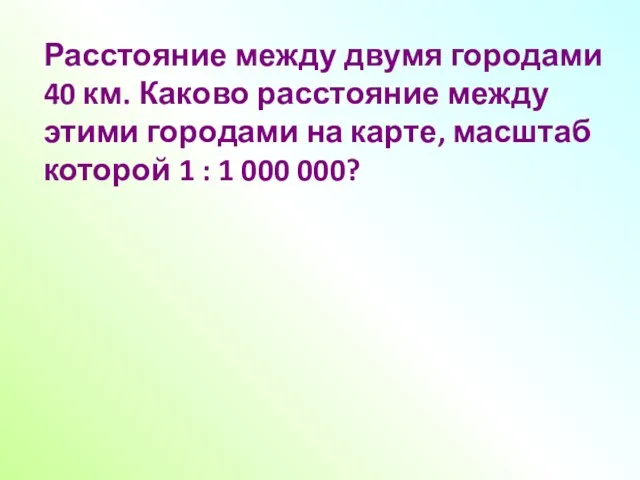 Расстояние между двумя городами 40 км. Каково расстояние между этими городами