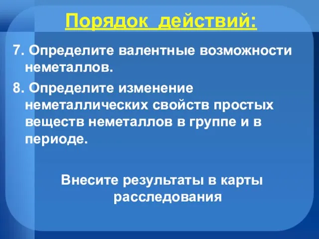 Порядок действий: 7. Определите валентные возможности неметаллов. 8. Определите изменение неметаллических