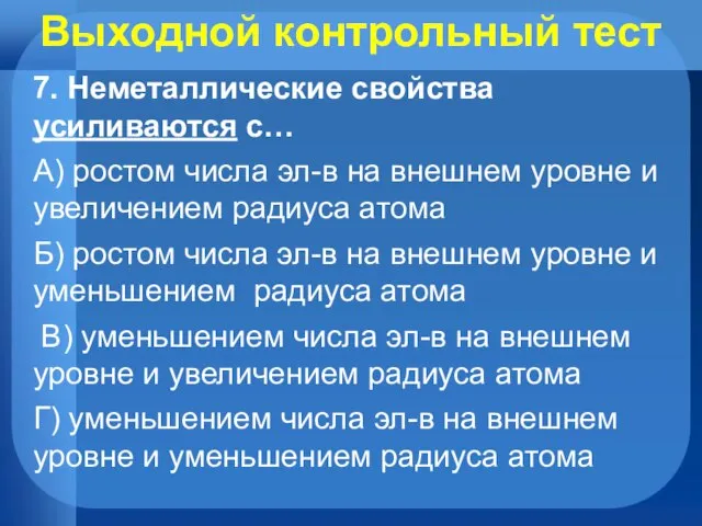 Выходной контрольный тест 7. Неметаллические свойства усиливаются с… А) ростом числа