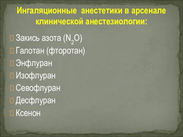 Закись азота (N2O) Галотан (фторотан) Энфлуран Изофлуран Севофлуран Десфлуран Ксенон Ингаляционные анестетики в арсенале клинической анестезиологии: