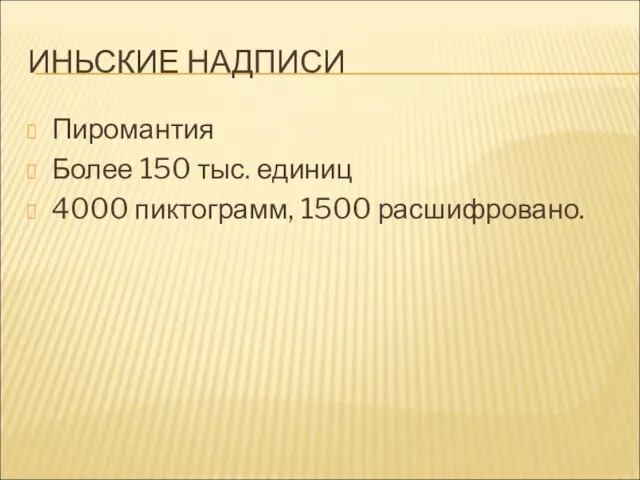 ИНЬСКИЕ НАДПИСИ Пиромантия Более 150 тыс. единиц 4000 пиктограмм, 1500 расшифровано.