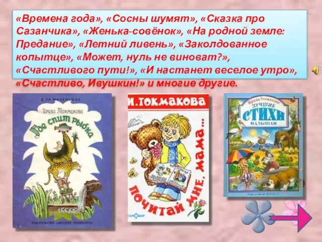 «Времена года», «Сосны шумят», «Сказка про Сазанчика», «Женька-совёнок», «На родной земле: