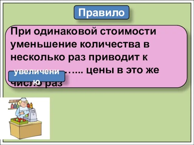 Правило При одинаковой стоимости уменьшение количества в несколько раз приводит к