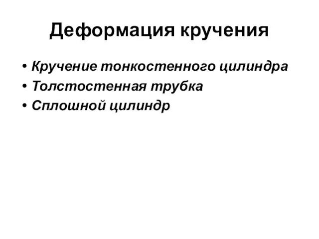 Деформация кручения Кручение тонкостенного цилиндра Толстостенная трубка Сплошной цилиндр