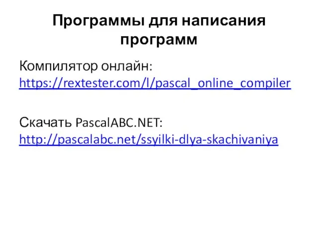 Программы для написания программ Компилятор онлайн: https://rextester.com/l/pascal_online_compiler Скачать PascalABC.NET: http://pascalabc.net/ssyilki-dlya-skachivaniya