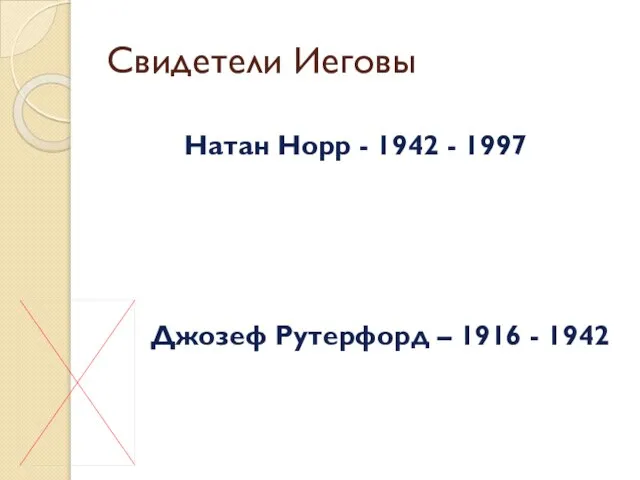 Свидетели Иеговы Джозеф Рутерфорд – 1916 - 1942 Натан Норр - 1942 - 1997