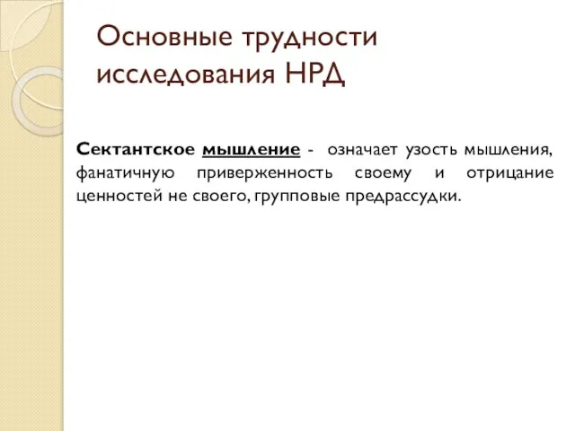 Основные трудности исследования НРД Сектантское мышление - означает узость мышления, фанатичную