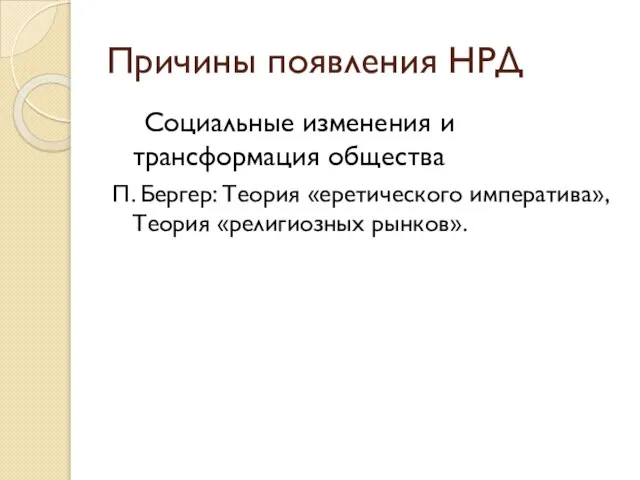 Причины появления НРД Социальные изменения и трансформация общества П. Бергер: Теория «еретического императива», Теория «религиозных рынков».