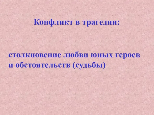 столкновение любви юных героев и обстоятельств (судьбы) Конфликт в трагедии: