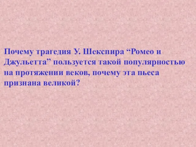 Почему трагедия У. Шекспира “Ромео и Джульетта” пользуется такой популярностью на