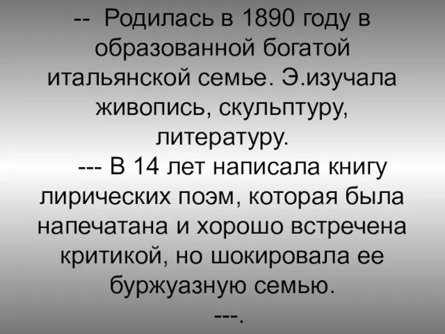 -- Родилась в 1890 году в образованной богатой итальянской семье. Э.изучала