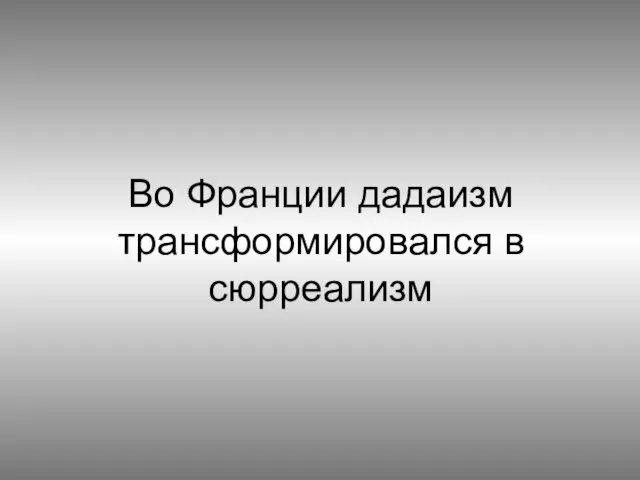 Во Франции дадаизм трансформировался в сюрреализм