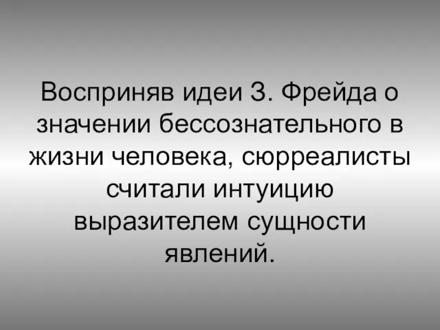 Восприняв идеи З. Фрейда о значении бессознательного в жизни человека, сюрреалисты считали интуицию выразителем сущности явлений.