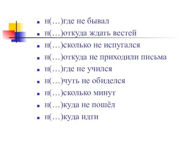 н(…)где не бывал н(…)откуда ждать вестей н(…)сколько не испугался н(…)откуда не