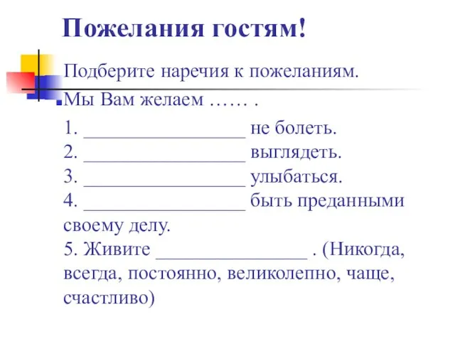 Пожелания гостям! Подберите наречия к пожеланиям. Мы Вам желаем …… .