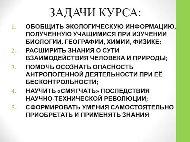 ЗАДАЧИ КУРСА: ОБОБЩИТЬ ЭКОЛОГИЧЕСКУЮ ИНФОРМАЦИЮ, ПОЛУЧЕННУЮ УЧАЩИМИСЯ ПРИ ИЗУЧЕНИИ БИОЛОГИИ, ГЕОГРАФИИ,