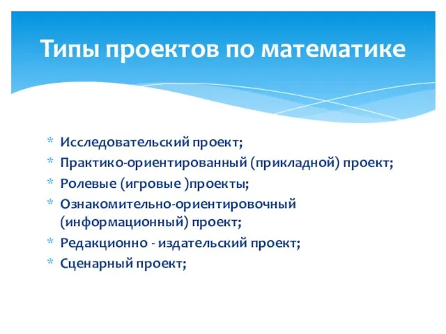 Исследовательский проект; Практико-ориентированный (прикладной) проект; Ролевые (игровые )проекты; Ознакомительно-ориентировочный (информационный) проект;