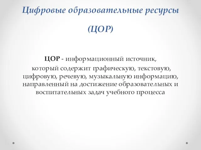 Цифровые образовательные ресурсы (ЦОР) ЦОР - информационный источник, который содержит графическую,