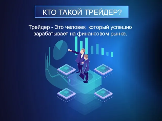 КТО ТАКОЙ ТРЕЙДЕР? Трейдер - Это человек, который успешно зарабатывает на финансовом рынке.