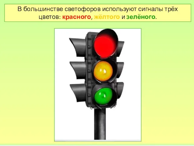 В большинстве светофоров используют сигналы трёх цветов: красного, жёлтого и зелёного.