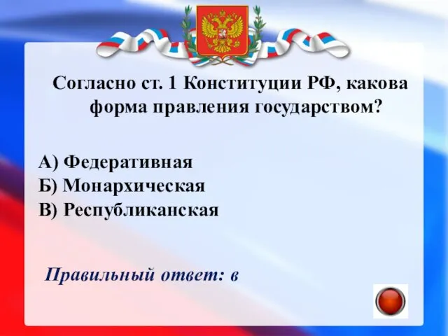 Согласно ст. 1 Конституции РФ, какова форма правления государством? А) Федеративная